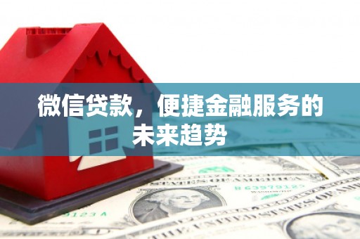 旬阳微信贷款，便捷金融服务的未来趋势