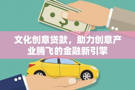 张家港文化创意贷款，助力创意产业腾飞的金融新引擎
