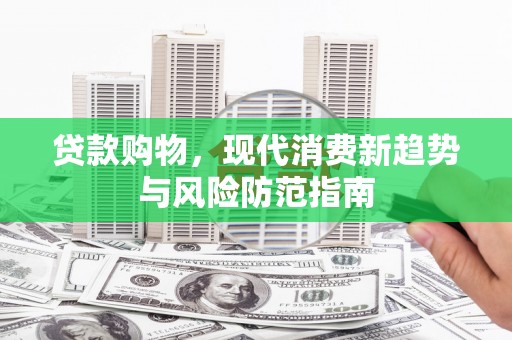 古冶贷款购物，现代消费新趋势与风险防范指南