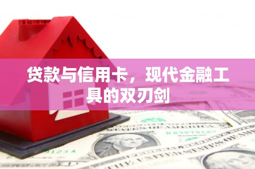 武胜贷款与信用卡，现代金融工具的双刃剑
