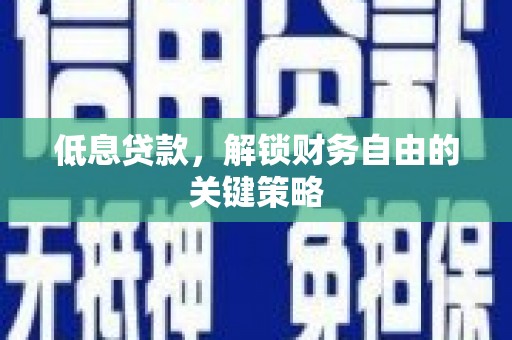 绩溪低息贷款，解锁财务自由的关键策略