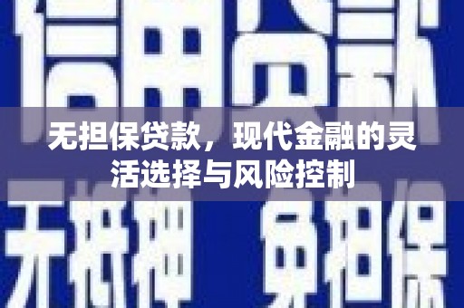 官渡无担保贷款，现代金融的灵活选择与风险控制