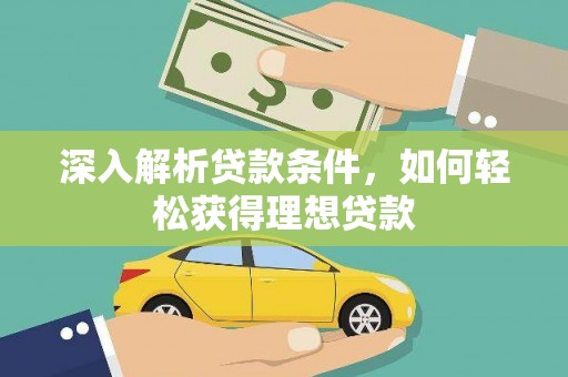 秦州深入解析贷款条件，如何轻松获得理想贷款