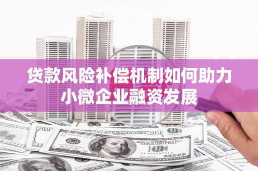 弋阳贷款风险补偿机制如何助力小微企业融资发展