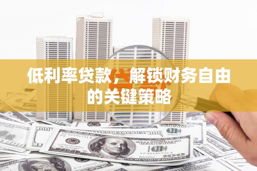 万秀低利率贷款，解锁财务自由的关键策略