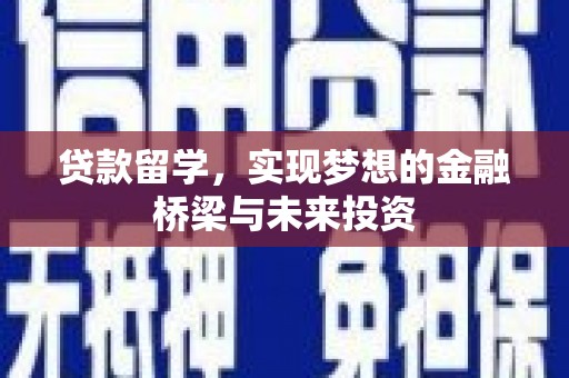 安居贷款留学，实现梦想的金融桥梁与未来投资