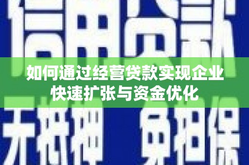 双江如何通过经营贷款实现企业快速扩张与资金优化