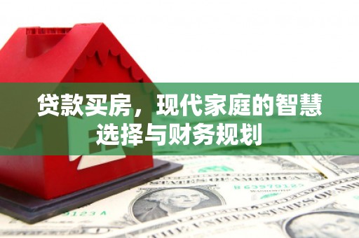 下城贷款买房，现代家庭的智慧选择与财务规划
