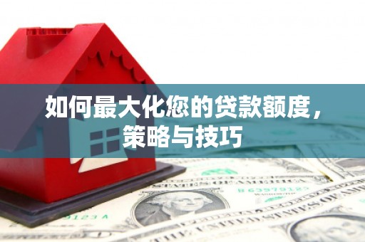 郑州如何最大化您的贷款额度，策略与技巧