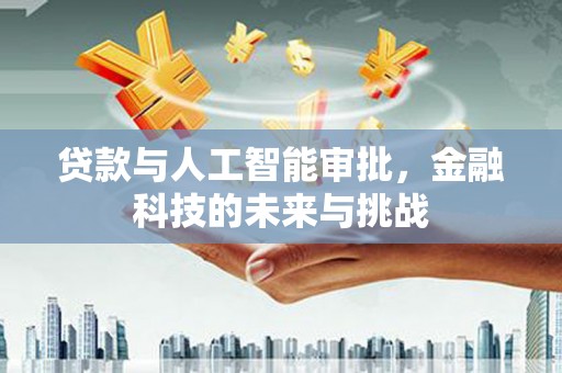 叶县贷款与人工智能审批，金融科技的未来与挑战