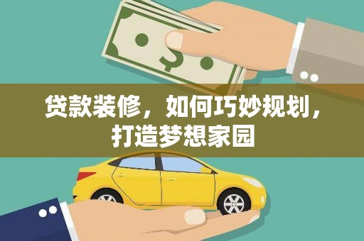 临武贷款装修，如何巧妙规划，打造梦想家园