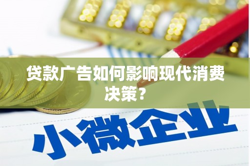 徐汇贷款广告如何影响现代消费决策？