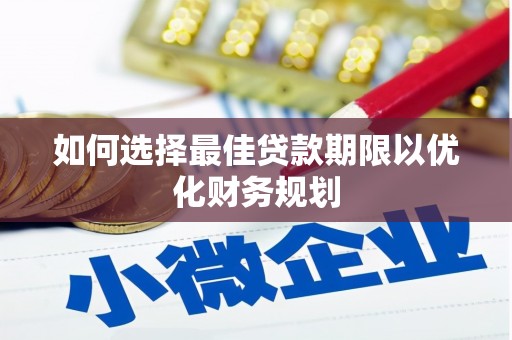 枝江如何选择最佳贷款期限以优化财务规划