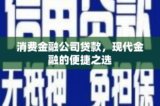 覃塘消费金融公司贷款，现代金融的便捷之选