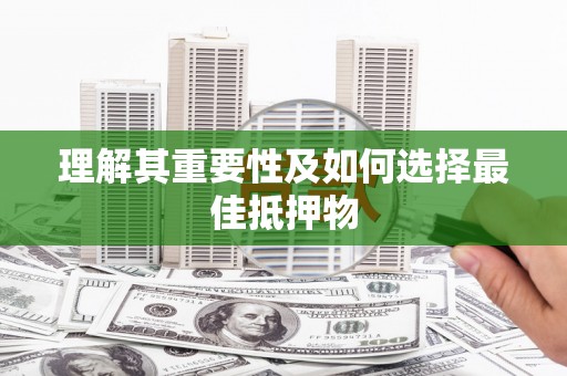 安溪理解其重要性及如何选择最佳抵押物