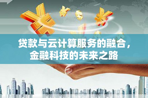 河津贷款与云计算服务的融合，金融科技的未来之路